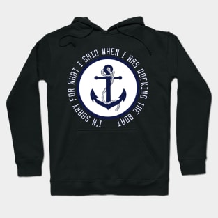 I'm Sorry For What I Said When I Was Docking The Boat Hoodie